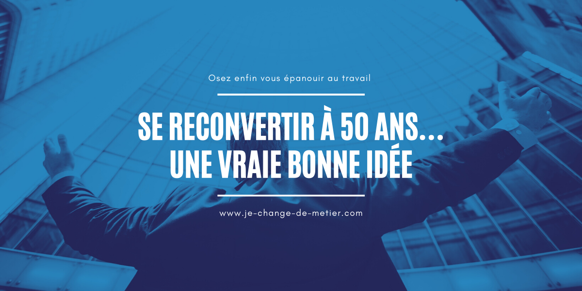 Se Reconvertir A 50 Ans Pourquoi Faut Il Se Lancer