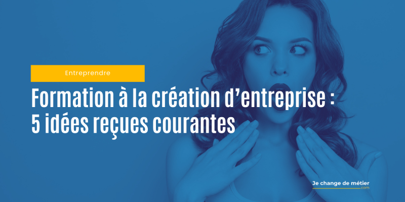 Formation à la création d'entreprise : stop aux idées reçues