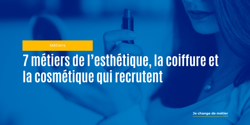 7 métiers de l’esthétique, la coiffure et la cosmétique qui recrutent