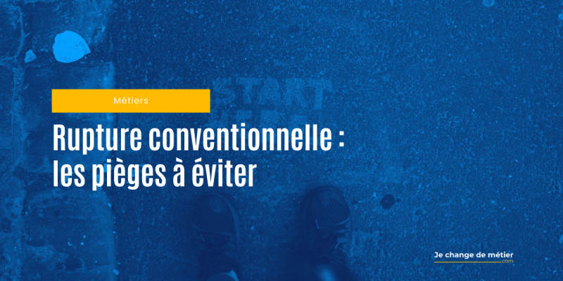 5 pièges à éviter pour réussir sa rupture conventionnelle