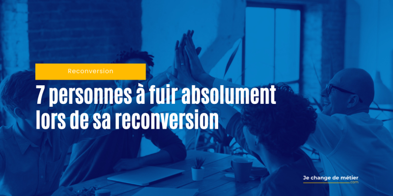 Quelles sont les personnes à fuir lors de sa reconversion professionnelle ?
