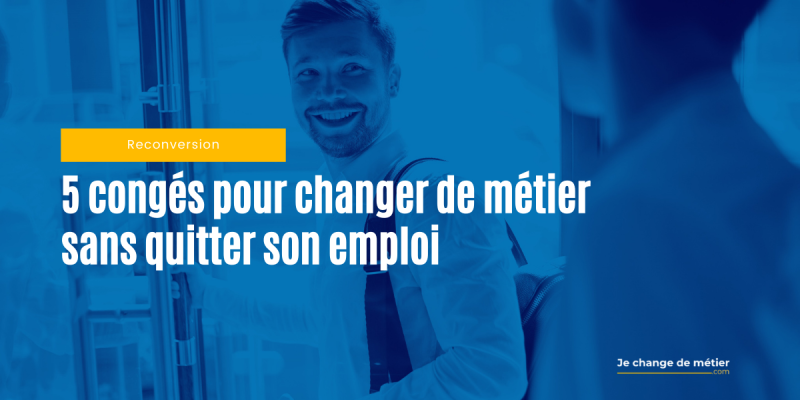 5 congés pour se reconvertir sans quitter son emploi