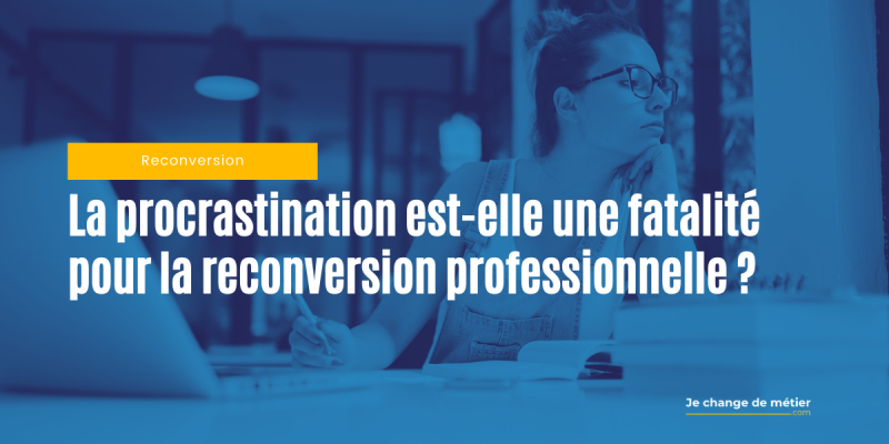 La procrastination est-elle l’ennemi (insoupçonné) de la reconversion professionnelle ?