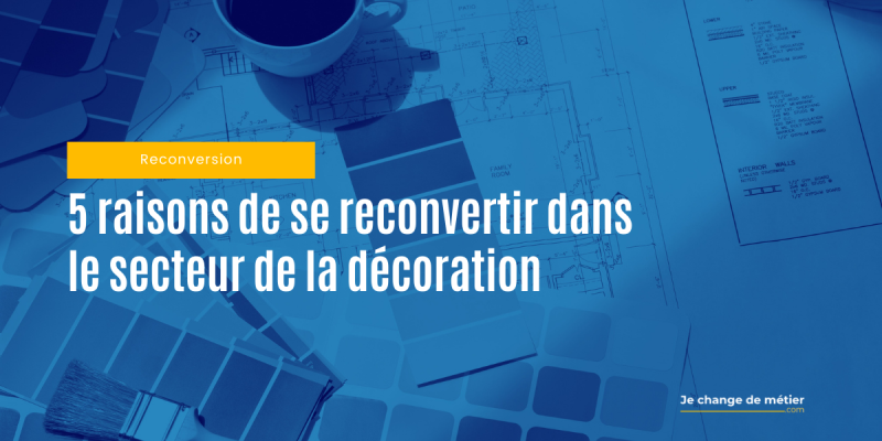 Pourquoi choisir le domaine de la déco pour sa reconversion