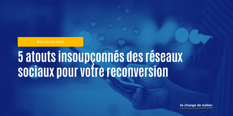 Réseaux sociaux : 5 atouts insoupçonnés pour votre reconversion professionnelle ?