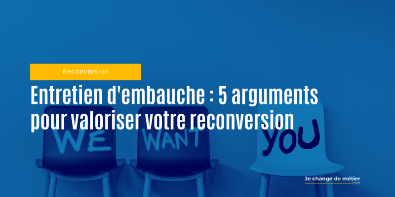 Entretien d’embauche : 5 arguments imparables pour valoriser votre reconversion professionnelle