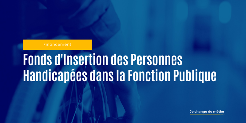 Fonds d'Insertion des Personnes Handicapées dans la Fonction Publique / FIPHFP