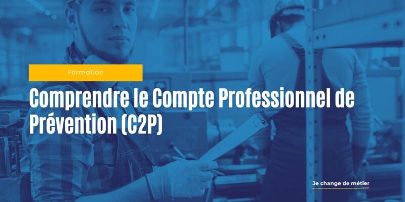 Guide complet du Compte Professionnel de Prévention (C2P)