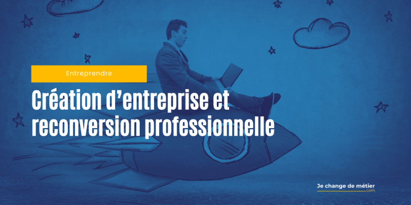 Choisir la création d’entreprise lors de sa reconversion